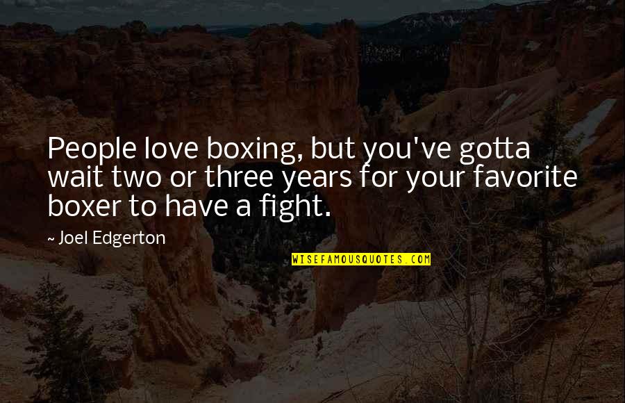 Yammering Quotes By Joel Edgerton: People love boxing, but you've gotta wait two Yammering Quotes By Joel Edgerton: People love boxing, but you've gotta wait two