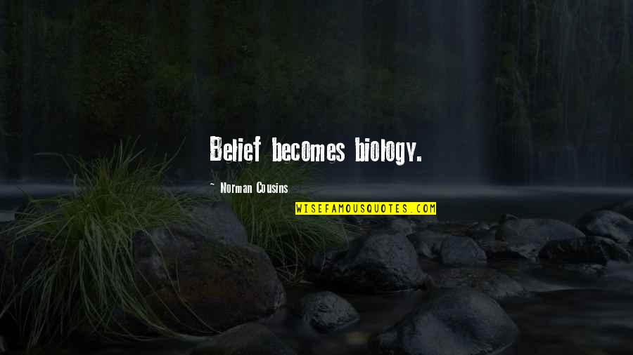 Yammering Quotes By Norman Cousins: Belief becomes biology.