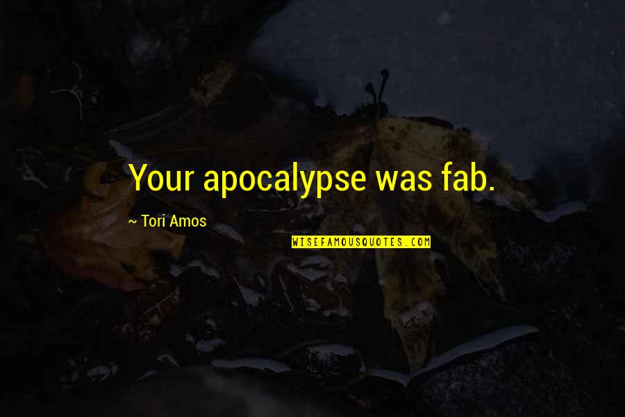Yammering Quotes By Tori Amos: Your apocalypse was fab. Yammering Quotes By Tori Amos: Your apocalypse was fab.