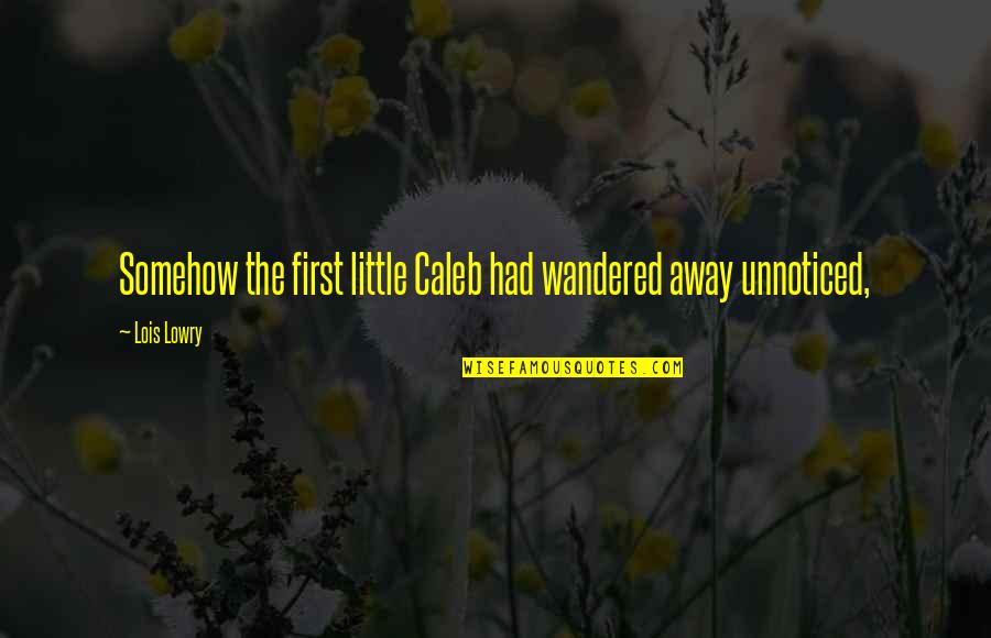 Yamoussa Bangoura Quotes By Lois Lowry: Somehow the first little Caleb had wandered away