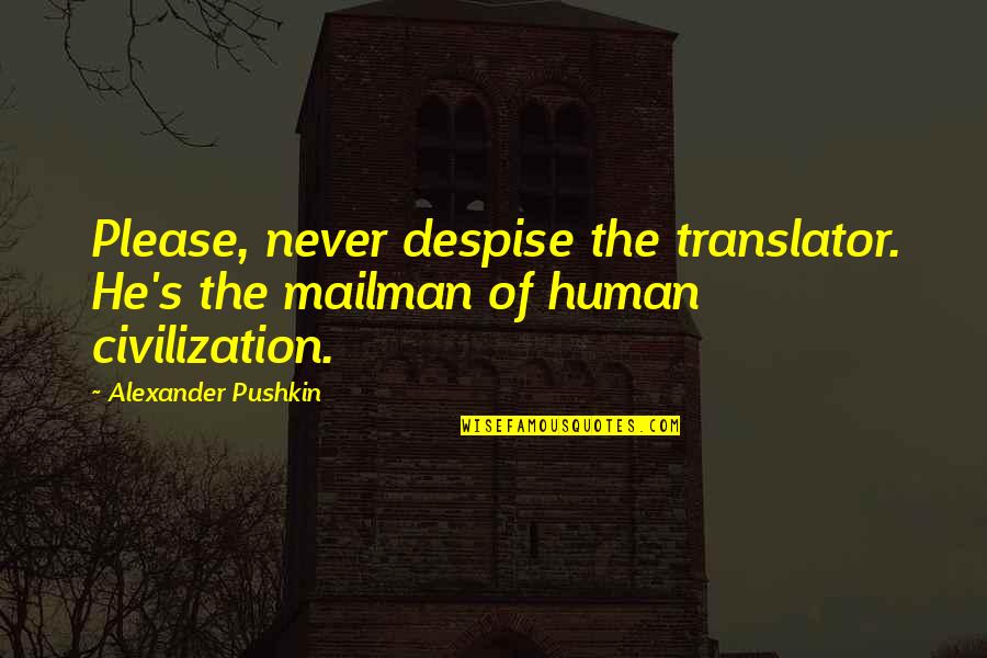 Yamuna Pollution Quotes By Alexander Pushkin: Please, never despise the translator. He's the mailman