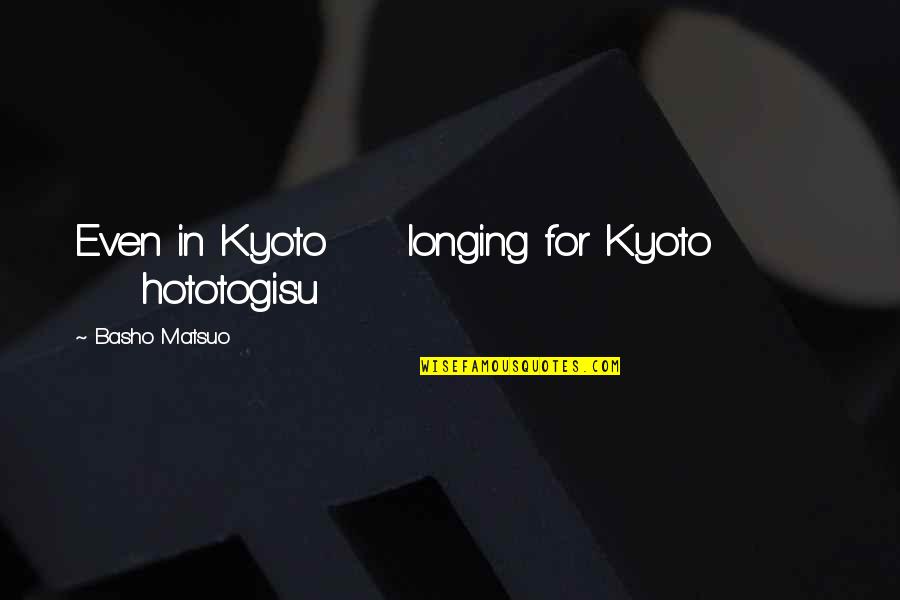 Yamuna Yamraj Quotes By Basho Matsuo: Even in Kyoto longing for Kyoto hototogisu Yamuna Yamraj Quotes By Basho Matsuo: Even in Kyoto longing for Kyoto hototogisu