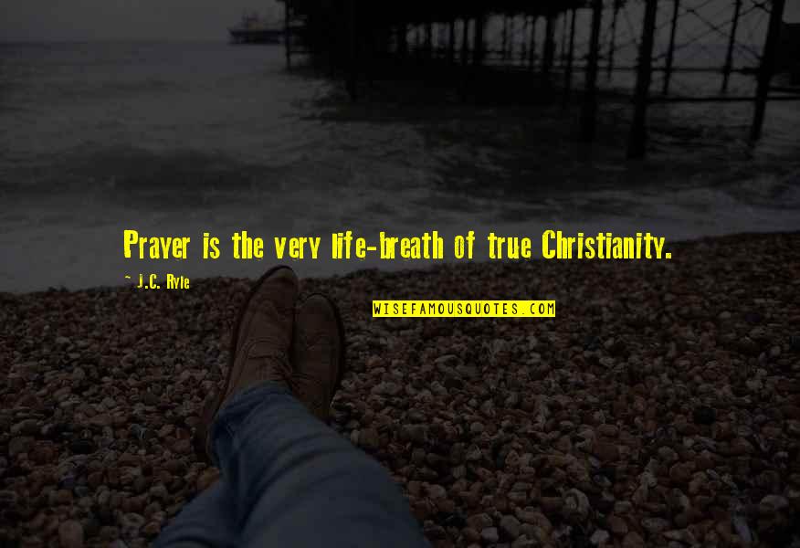 Yamuna Yamraj Quotes By J.C. Ryle: Prayer is the very life-breath of true Christianity.