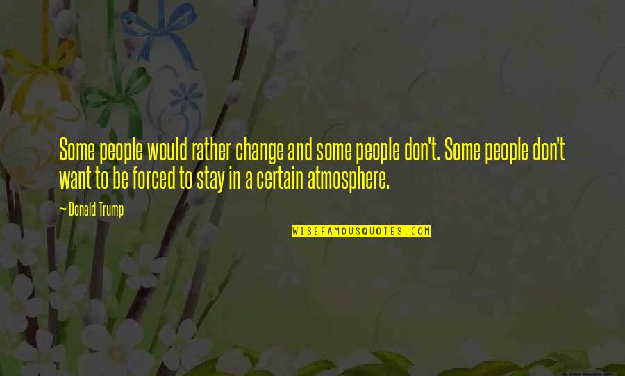 Yamura Motors Quotes By Donald Trump: Some people would rather change and some people Yamura Motors Quotes By Donald Trump: Some people would rather change and some people
