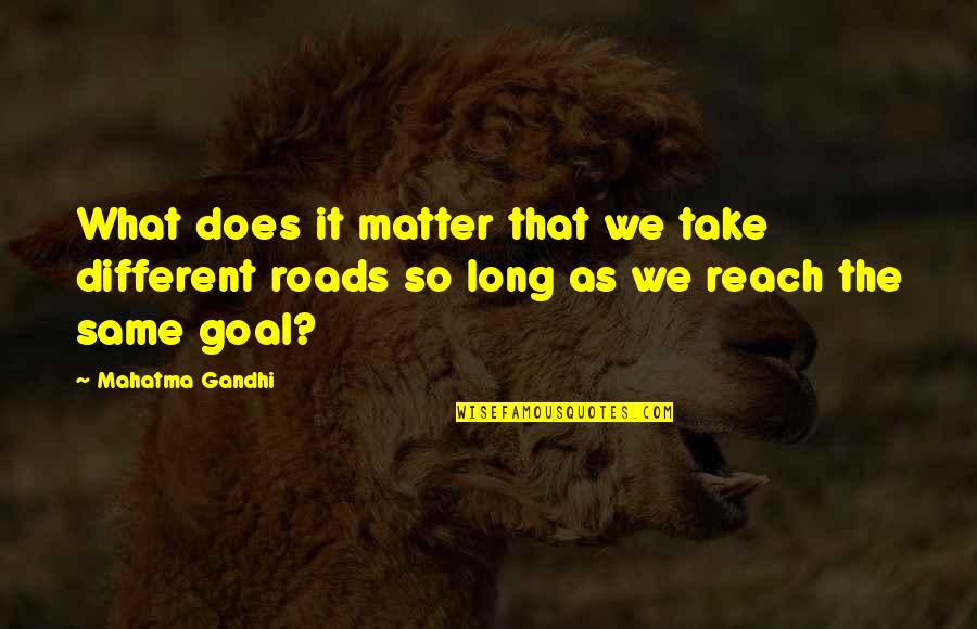 Yamura Piano Quotes By Mahatma Gandhi: What does it matter that we take different Yamura Piano Quotes By Mahatma Gandhi: What does it matter that we take different