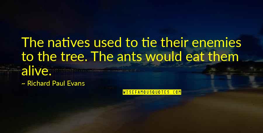 Yamura Piano Quotes By Richard Paul Evans: The natives used to tie their enemies to Yamura Piano Quotes By Richard Paul Evans: The natives used to tie their enemies to