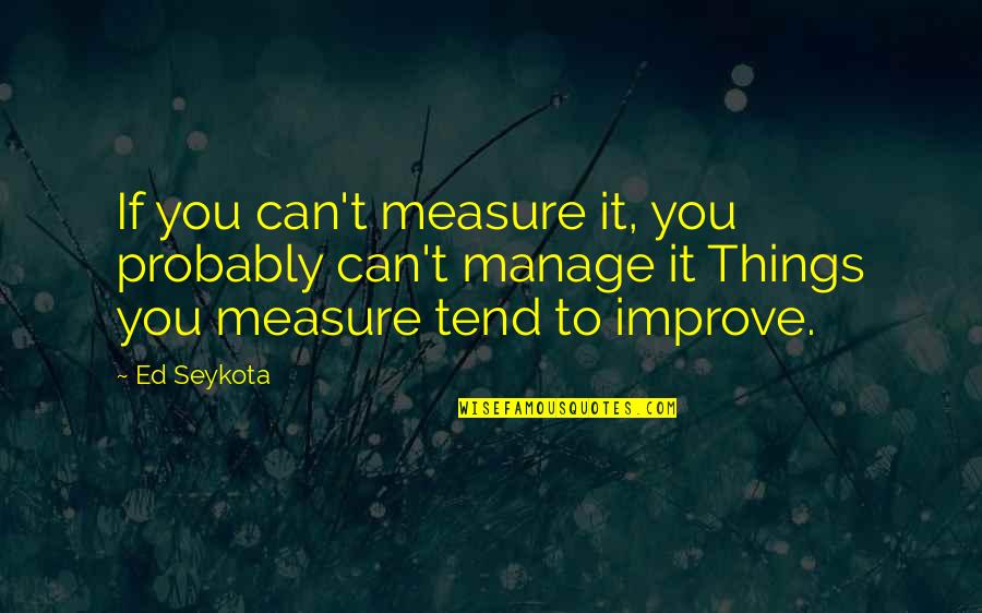 Yamuraiha Quotes By Ed Seykota: If you can't measure it, you probably can't Yamuraiha Quotes By Ed Seykota: If you can't measure it, you probably can't