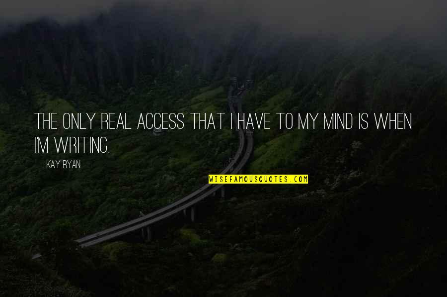 Yamurdan Kacarken Quotes By Kay Ryan: The only real access that I have to
