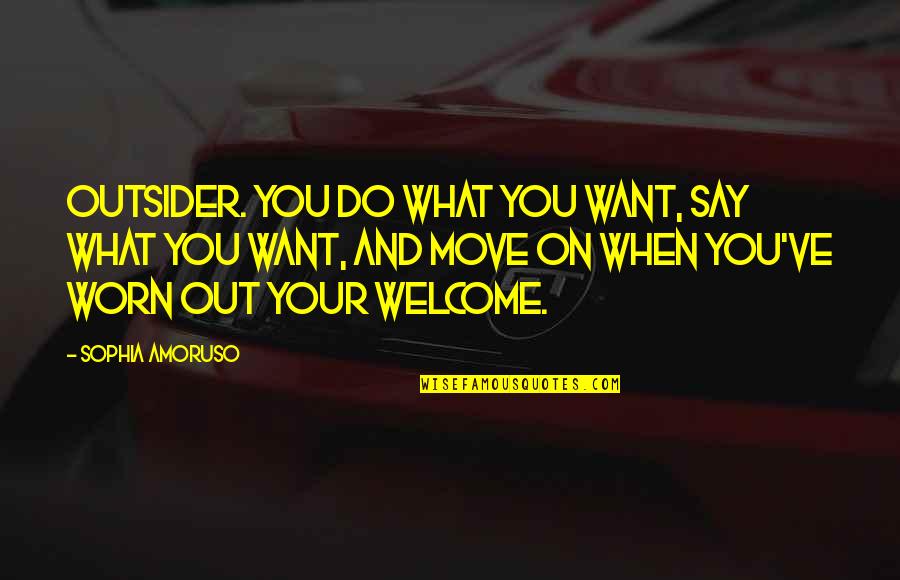 Yamurdan Kacarken Quotes By Sophia Amoruso: outsider. You do what you want, say what Yamurdan Kacarken Quotes By Sophia Amoruso: outsider. You do what you want, say what