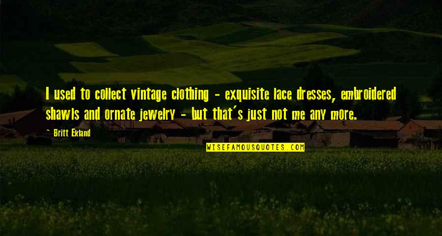 Yamuremye Quotes By Britt Ekland: I used to collect vintage clothing - exquisite Yamuremye Quotes By Britt Ekland: I used to collect vintage clothing - exquisite