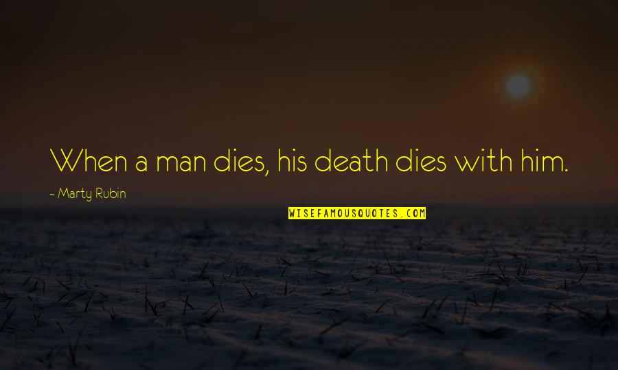 Yan Tayo Eh Quotes By Marty Rubin: When a man dies, his death dies with