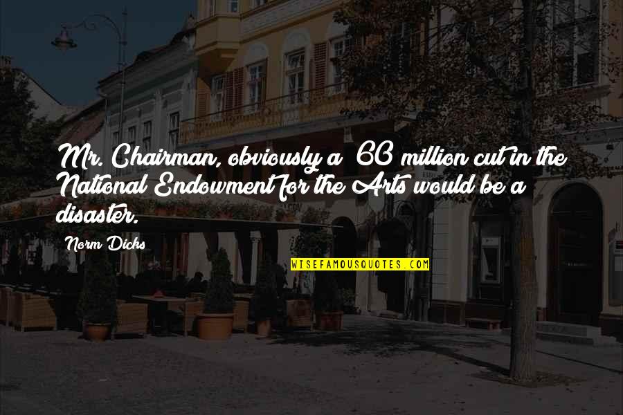 Yan Tayo Quotes By Norm Dicks: Mr. Chairman, obviously a $60 million cut in