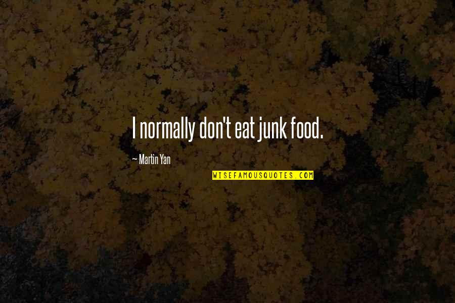 Yan Yan Quotes By Martin Yan: I normally don't eat junk food.