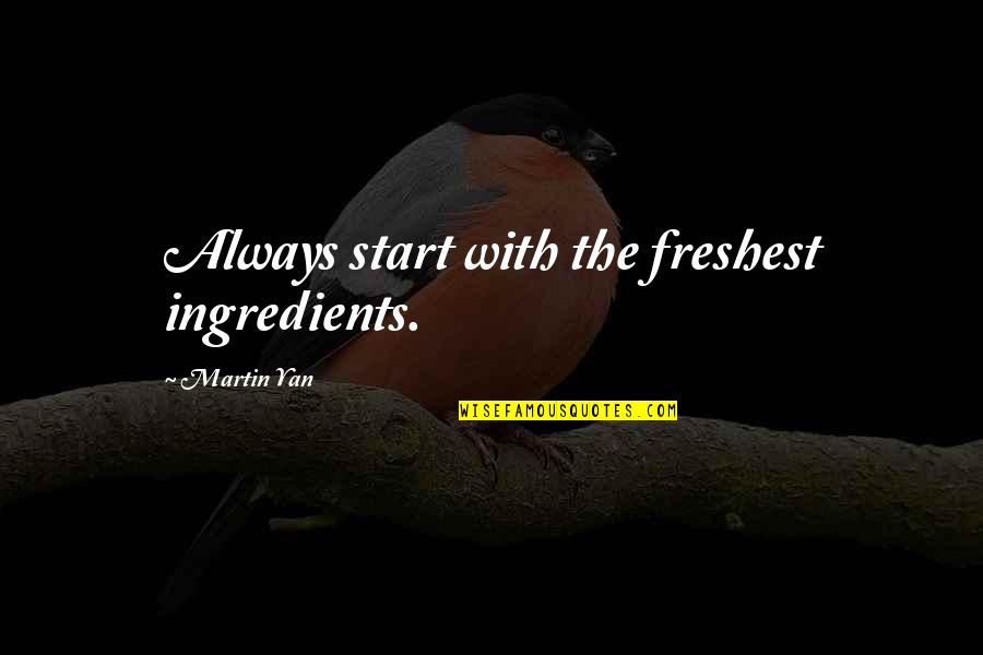 Yan Yan Quotes By Martin Yan: Always start with the freshest ingredients.