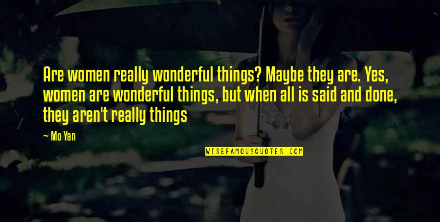 Yan Yan Quotes By Mo Yan: Are women really wonderful things? Maybe they are.