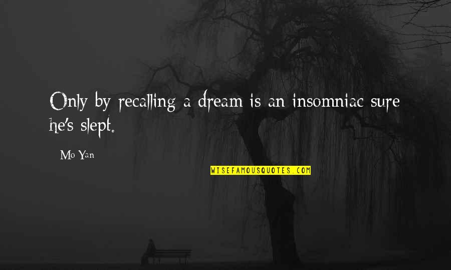 Yan Yan Quotes By Mo Yan: Only by recalling a dream is an insomniac