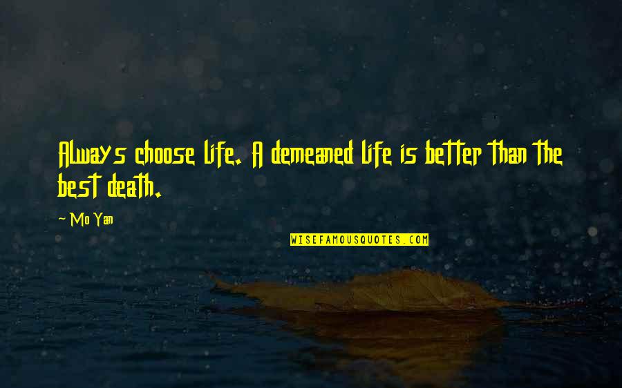 Yan Yan Quotes By Mo Yan: Always choose life. A demeaned life is better