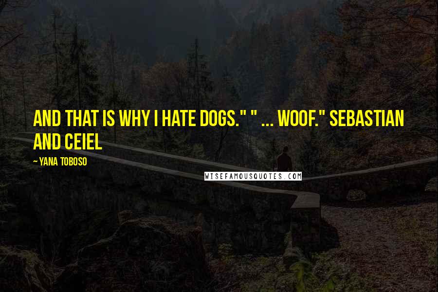 Yana Toboso quotes: And that is why I hate dogs." " ... woof." Sebastian and Ceiel