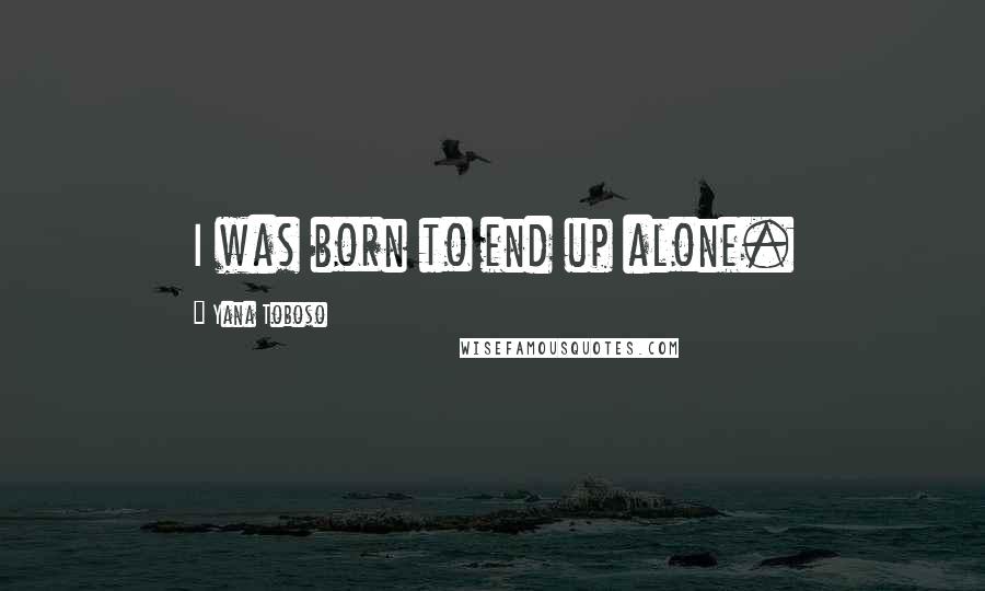 Yana Toboso quotes: I was born to end up alone.