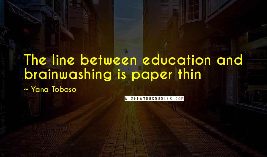 Yana Toboso quotes: The line between education and brainwashing is paper thin