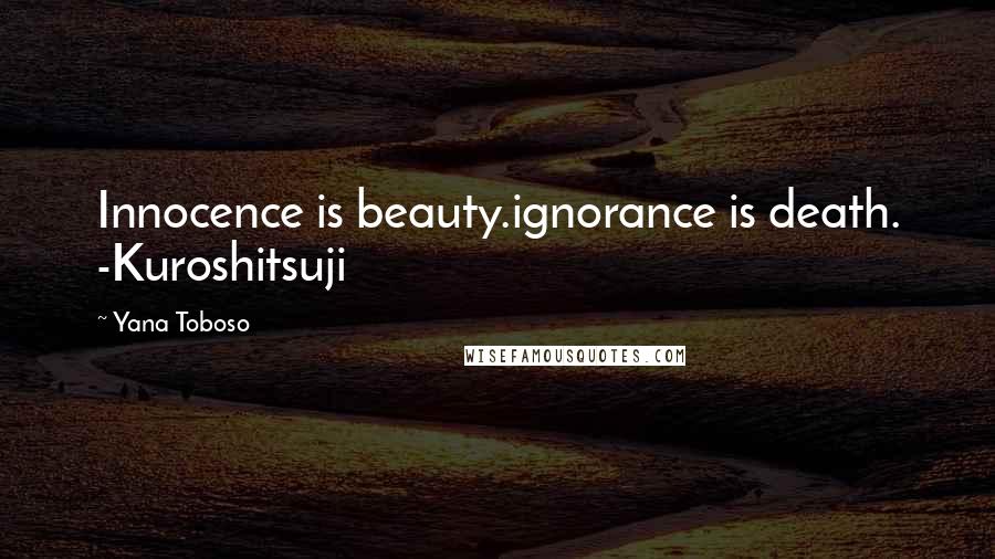 Yana Toboso quotes: Innocence is beauty.ignorance is death. -Kuroshitsuji