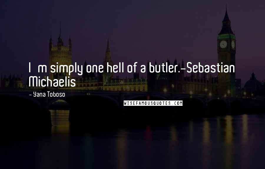 Yana Toboso quotes: I'm simply one hell of a butler.-Sebastian Michaelis