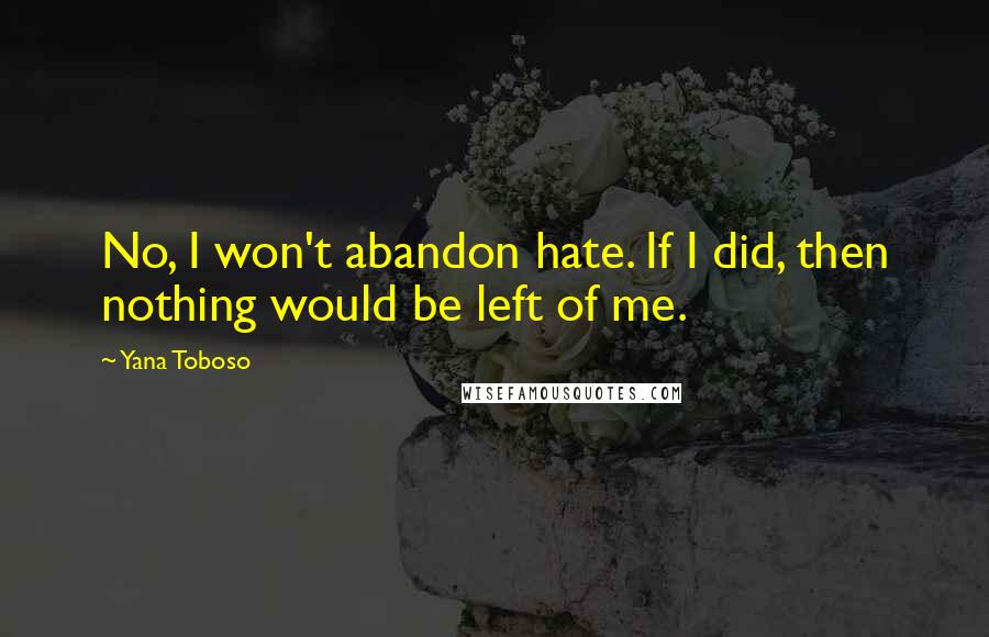 Yana Toboso quotes: No, I won't abandon hate. If I did, then nothing would be left of me.