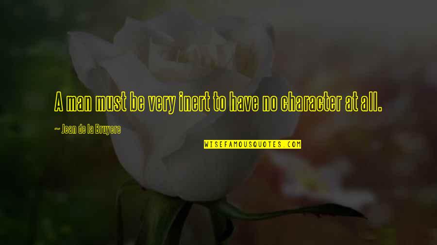 Yanagawa Nabe Quotes By Jean De La Bruyere: A man must be very inert to have Yanagawa Nabe Quotes By Jean De La Bruyere: A man must be very inert to have