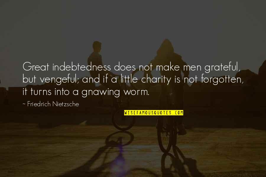 Yanagi Restaurant Quotes By Friedrich Nietzsche: Great indebtedness does not make men grateful, but