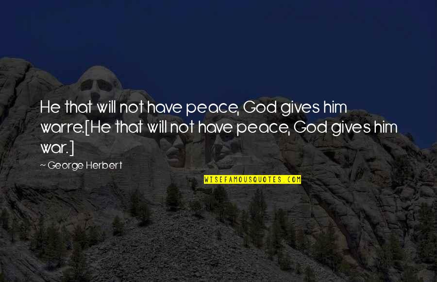 Yanagida Yayoi Quotes By George Herbert: He that will not have peace, God gives Yanagida Yayoi Quotes By George Herbert: He that will not have peace, God gives