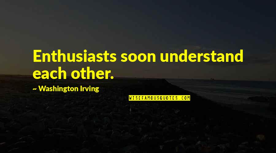 Yanagihara Chiropractor Quotes By Washington Irving: Enthusiasts soon understand each other. Yanagihara Chiropractor Quotes By Washington Irving: Enthusiasts soon understand each other.
