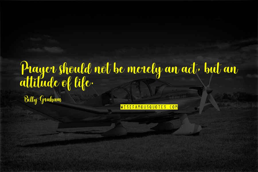 Yanagihara Naruko Quotes By Billy Graham: Prayer should not be merely an act, but Yanagihara Naruko Quotes By Billy Graham: Prayer should not be merely an act, but