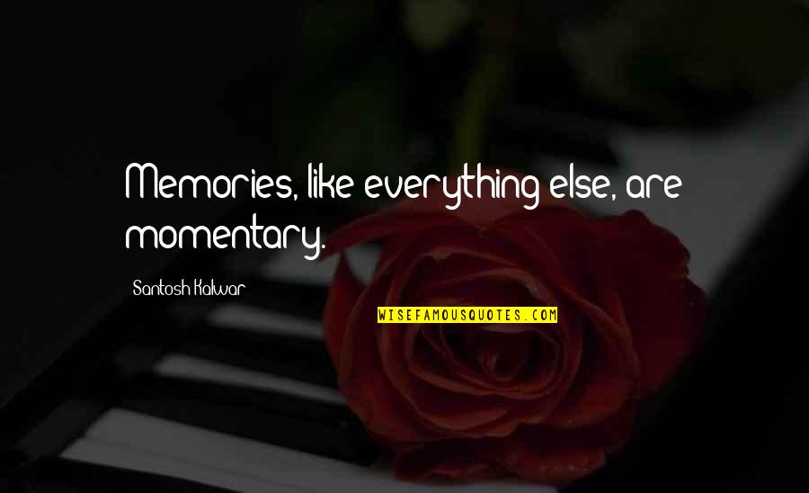 Yanagisawa Quotes By Santosh Kalwar: Memories, like everything else, are momentary.