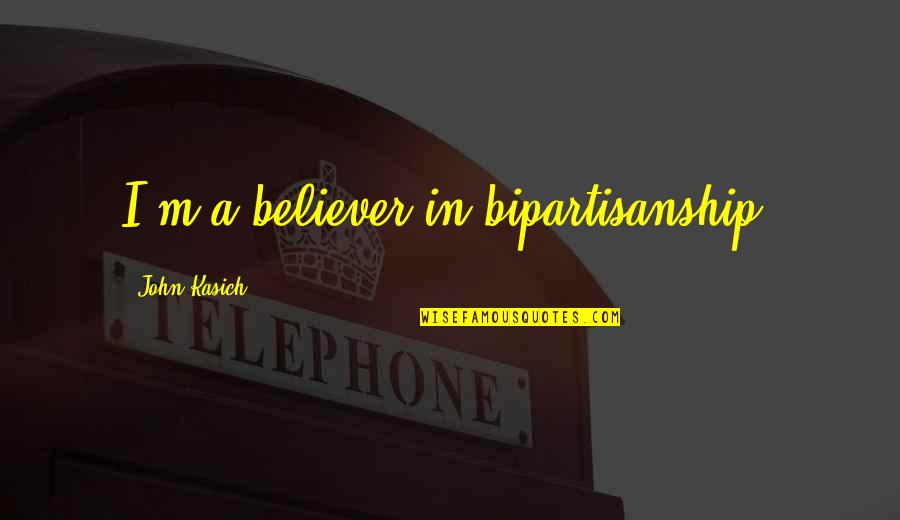 Yanagisawa Tenor Quotes By John Kasich: I'm a believer in bipartisanship. Yanagisawa Tenor Quotes By John Kasich: I'm a believer in bipartisanship.