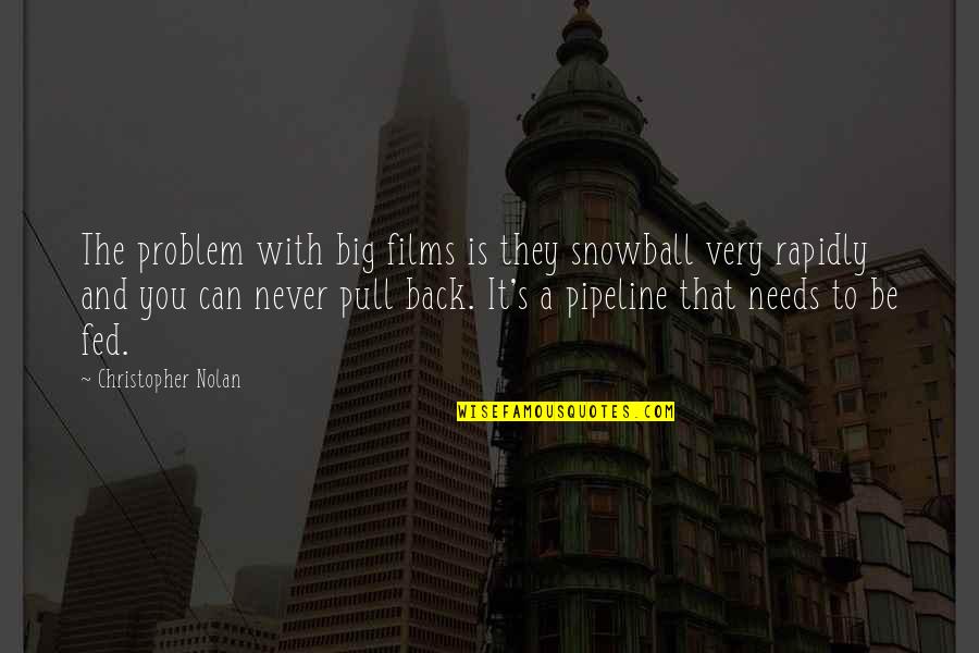 Yanagita Yuki Quotes By Christopher Nolan: The problem with big films is they snowball Yanagita Yuki Quotes By Christopher Nolan: The problem with big films is they snowball