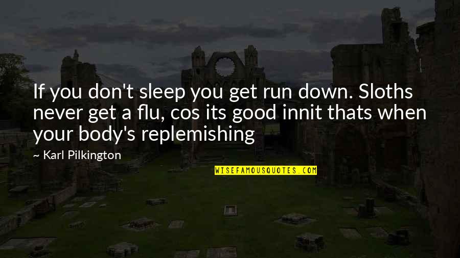 Yanagita Yuki Quotes By Karl Pilkington: If you don't sleep you get run down. Yanagita Yuki Quotes By Karl Pilkington: If you don't sleep you get run down.