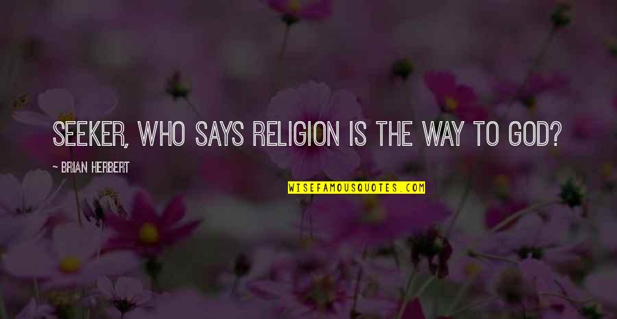 Yanagiya Machinery Quotes By Brian Herbert: Seeker, who says religion is the way to Yanagiya Machinery Quotes By Brian Herbert: Seeker, who says religion is the way to