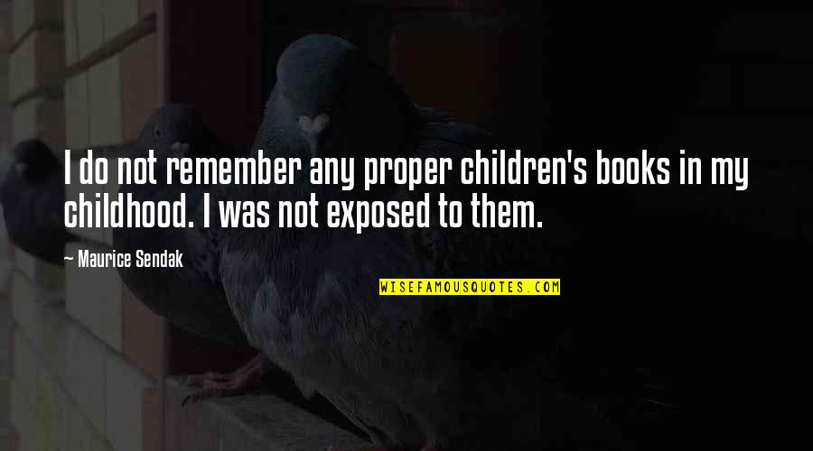 Yanagiya Tsubaki Quotes By Maurice Sendak: I do not remember any proper children's books Yanagiya Tsubaki Quotes By Maurice Sendak: I do not remember any proper children's books