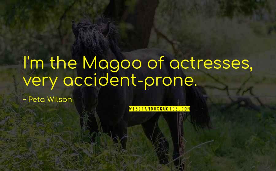 Yanagiya Tsubaki Quotes By Peta Wilson: I'm the Magoo of actresses, very accident-prone.
