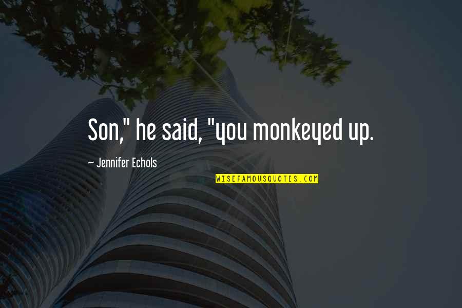 Yanai Yanai Quotes By Jennifer Echols: Son," he said, "you monkeyed up. Yanai Yanai Quotes By Jennifer Echols: Son," he said, "you monkeyed up.