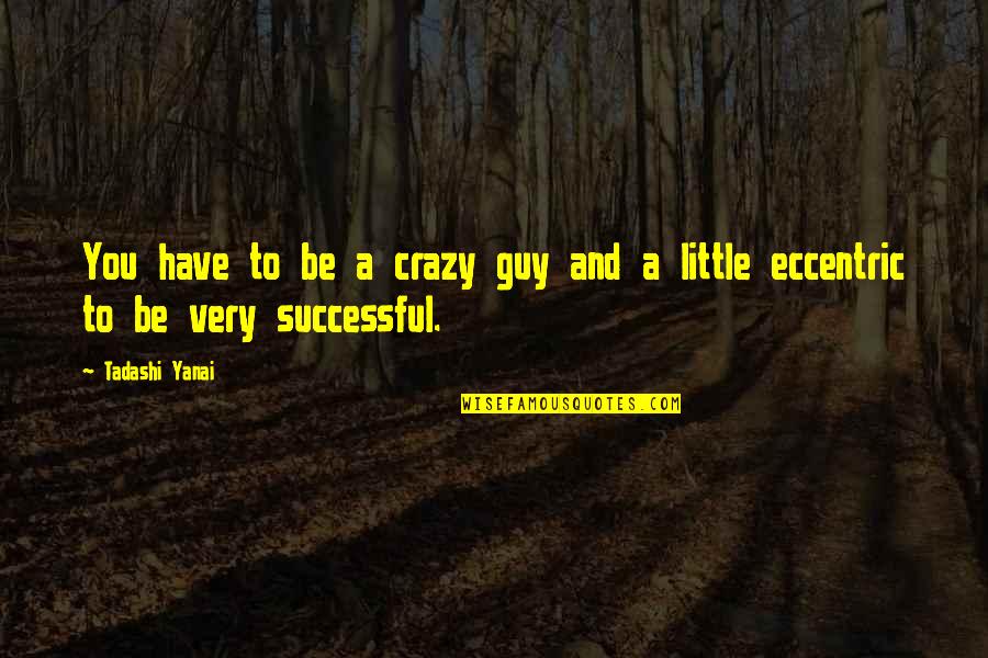 Yanai Yanai Quotes By Tadashi Yanai: You have to be a crazy guy and