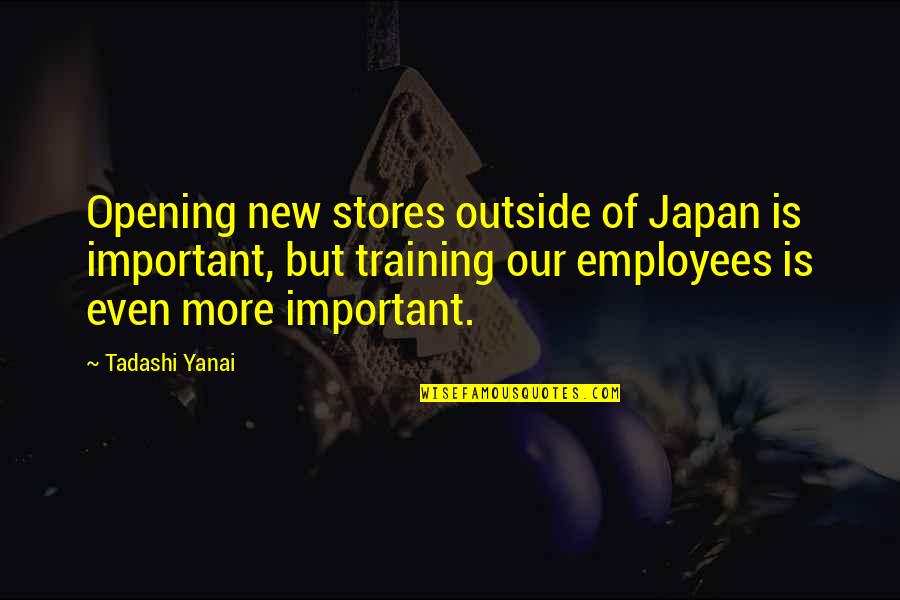 Yanai Yanai Quotes By Tadashi Yanai: Opening new stores outside of Japan is important, Yanai Yanai Quotes By Tadashi Yanai: Opening new stores outside of Japan is important,