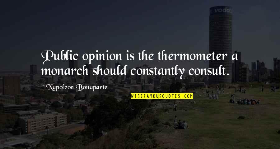 Yanakiku Quotes By Napoleon Bonaparte: Public opinion is the thermometer a monarch should Yanakiku Quotes By Napoleon Bonaparte: Public opinion is the thermometer a monarch should