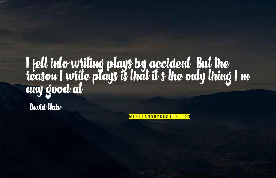 Yanaklardan Quotes By David Hare: I fell into writing plays by accident. But