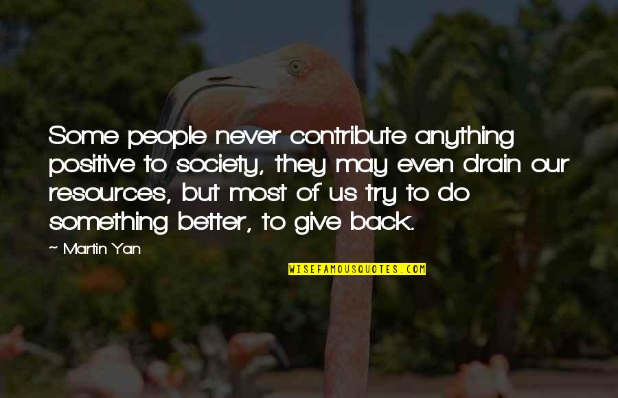 Yan'an Quotes By Martin Yan: Some people never contribute anything positive to society,