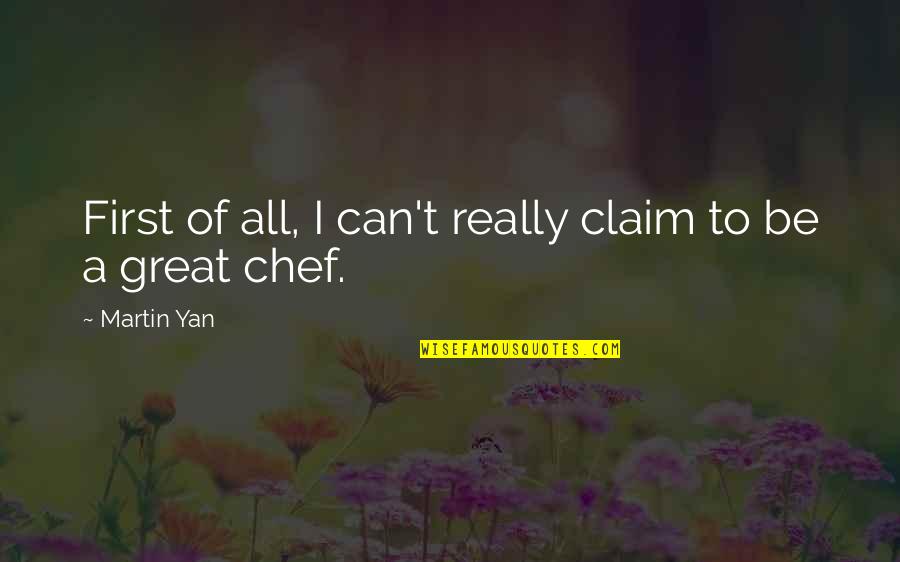 Yan'an Quotes By Martin Yan: First of all, I can't really claim to