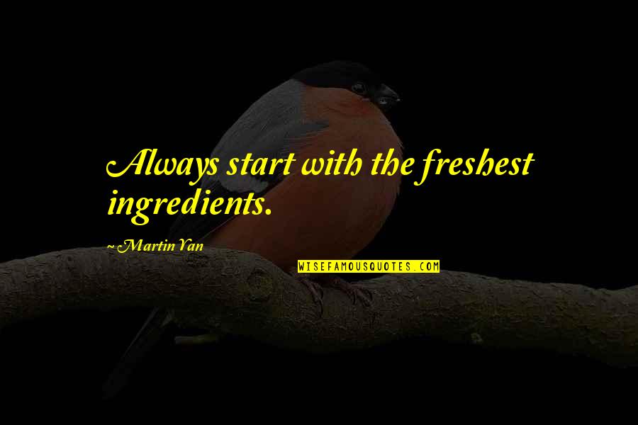 Yan'an Quotes By Martin Yan: Always start with the freshest ingredients.