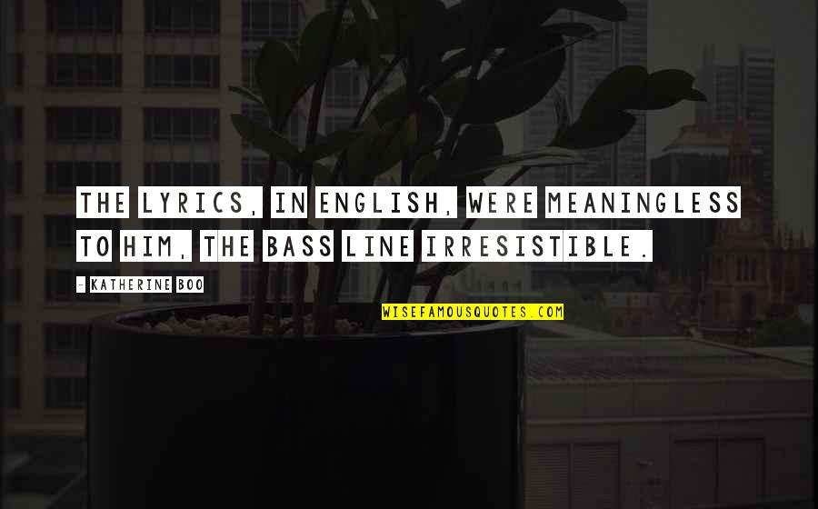 Yanar Dag Quotes By Katherine Boo: The lyrics, in English, were meaningless to him,