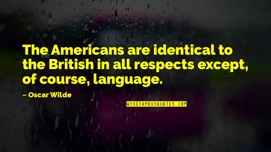 Yanar Dag Quotes By Oscar Wilde: The Americans are identical to the British in Yanar Dag Quotes By Oscar Wilde: The Americans are identical to the British in