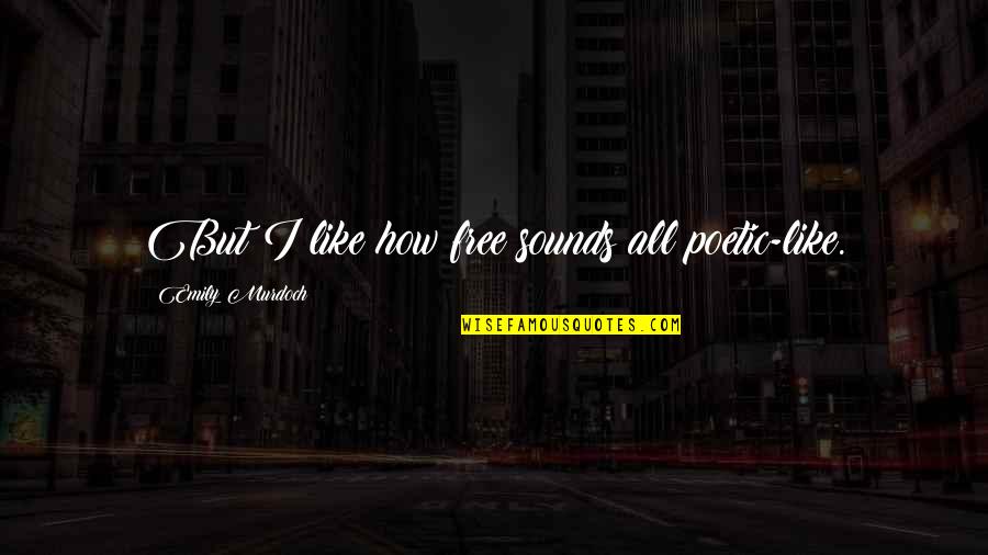 Yanardaglar Quotes By Emily Murdoch: But I like how free sounds all poetic-like. Yanardaglar Quotes By Emily Murdoch: But I like how free sounds all poetic-like.